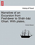 Narrative of an Excursion from Pesh?wer to Sh?h-B?z Ghari. with Plates.