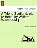 A Trip to Scotland, Etc. [a Farce, by William Whitehead.]