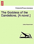 The Goddess of the Dandelions. [A Novel.]