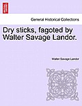 Dry Sticks, Fagoted by Walter Savage Landor.