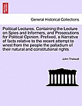 Political Lectures. Containing the Lecture on Spies and Informers, and Prosecutions for Political Opinion. Prefixed, a Narrative of Facts Relative to