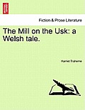 The Mill on the Usk: A Welsh Tale.