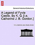 A Legend of Fyvie Castle. by K. G. [I.E. Catherine J. B. Gordon.]