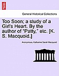 Too Soon; A Study of a Girl's Heart. by the Author of Patty, Etc. [K. S. Macquoid.]