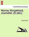 Murray Murgatroyd, Journalist. [A Tale.]