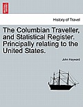 The Columbian Traveller, and Statistical Register. Principally Relating to the United States.
