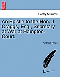 An Epistle to the Hon. J. Craggs, Esq., Secretary at War at Hampton-Court.