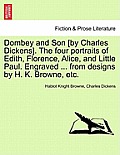 Dombey and Son [by Charles Dickens]. the Four Portraits of Edith, Florence, Alice, and Little Paul. Engraved ... from Designs by H. K. Browne, Etc.