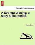 A Strange Wooing: A Story of the Period.