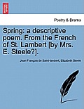 Spring: A Descriptive Poem. from the French of St. Lambert [By Mrs. E. Steele?].