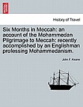 Six Months in Meccah: An Account of the Mohammedan Pilgrimage to Meccah: Recently Accomplished by an Englishman Professing Mohammedanism.