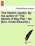 The World's Verdict. by the Author of The Morals of May Fair, Etc. [Mrs. Annie Edwards.]