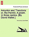 Amyntor and Theodora: Or, the Hermit. a Poem. in Three Cantos. [By David Mallet.]