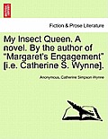 My Insect Queen. a Novel. by the Author of Margaret's Engagement [I.E. Catherine S. Wynne].