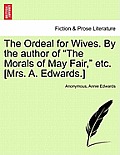 The Ordeal for Wives. by the Author of The Morals of May Fair, Etc. [Mrs. A. Edwards.]