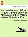 Andrew Ramsay, of Errol. [A Novel.] by the Author of John Arnold [I.E. William Wilson, Minister at Etal.]