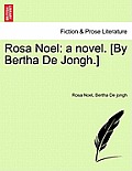 Rosa Noel: A Novel. [By Bertha de Jongh.]