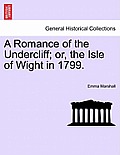 A Romance of the Undercliff; Or, the Isle of Wight in 1799.