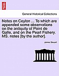 Notes on Ceylon ... to Which Are Appended Some Observations on the Antiquity of Point de Galle, and on the Pearl Fishery. Ms. Notes [By the Author].
