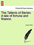 The Tallants of Barton. a Tale of Fortune and Finance.