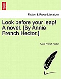 Look Before Your Leap! a Novel. [By Annie French Hector.]