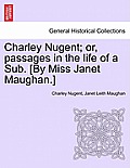 Charley Nugent; Or, Passages in the Life of a Sub. [By Miss Janet Maughan.]