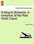 A King in Bohemia. a Romance of the Red Rock Coast.