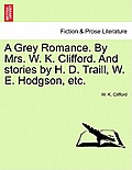 A Grey Romance. by Mrs. W. K. Clifford. and Stories by H. D. Traill, W. E. Hodgson, Etc.
