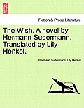 The Wish. a Novel by Hermann Sudermann. Translated by Lily Henkel.