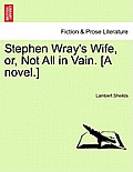 Stephen Wray's Wife, Or, Not All in Vain. [A Novel.]