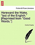 Hereward the Wake, Last of the English. [Reprinted from Good Words.] Volume I.