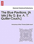 The Blue Pavilions. [A Tale.] by Q. [I.E. A. T. Quiller-Couch.]