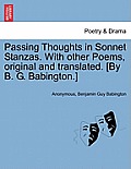 Passing Thoughts in Sonnet Stanzas. with Other Poems, Original and Translated. [By B. G. Babington.]