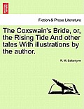 The Coxswain's Bride, Or, the Rising Tide and Other Tales with Illustrations by the Author.