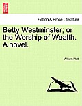 Betty Westminster; Or the Worship of Wealth. a Novel.