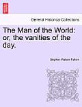 The Man of the World: Or, the Vanities of the Day.