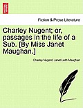 Charley Nugent; Or, Passages in the Life of a Sub. [By Miss Janet Maughan.]