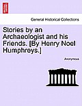 Stories by an Archaeologist and His Friends. [By Henry Noel Humphreys.]