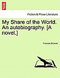 My Share of the World. an Autobiography. [A Novel.]