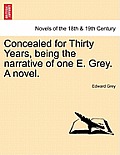 Concealed for Thirty Years, Being the Narrative of One E. Grey. a Novel.