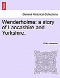 Wenderholme: A Story of Lancashire and Yorkshire.