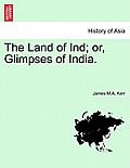 The Land of Ind; Or, Glimpses of India.