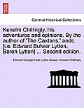 Kenelm Chillingly, His Adventures and Opinions. by the Author of 'The Caxtons, ' Andc. [I.E. Edward Bulwer Lytton, Baron Lytton] ... Second Edition.