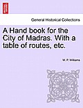 A Hand Book for the City of Madras. with a Table of Routes, Etc.