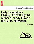 Lady Livingston's Legacy. a Novel. by the Author of Lady Flavia, Etc. [J. B. Harwood].