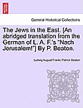 The Jews in the East. [An Abridged Translation from the German of L. A. F.'s Nach Jerusalem!] by P. Beaton.