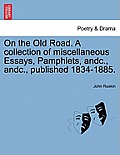 On the Old Road. a Collection of Miscellaneous Essays, Pamphlets, Andc., Andc., Published 1834-1885.