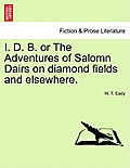 I. D. B. or the Adventures of Salomn Dairs on Diamond Fields and Elsewhere.