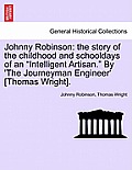 Johnny Robinson: The Story of the Childhood and Schooldays of an Intelligent Artisan. by 'The Journeyman Engineer' [Thomas Wright].