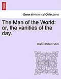 The Man of the World: Or, the Vanities of the Day.